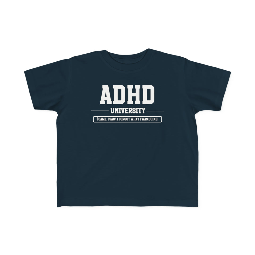 Toddler ADHD University I Came. I Saw. I Forgot What I Was Doing. Tee