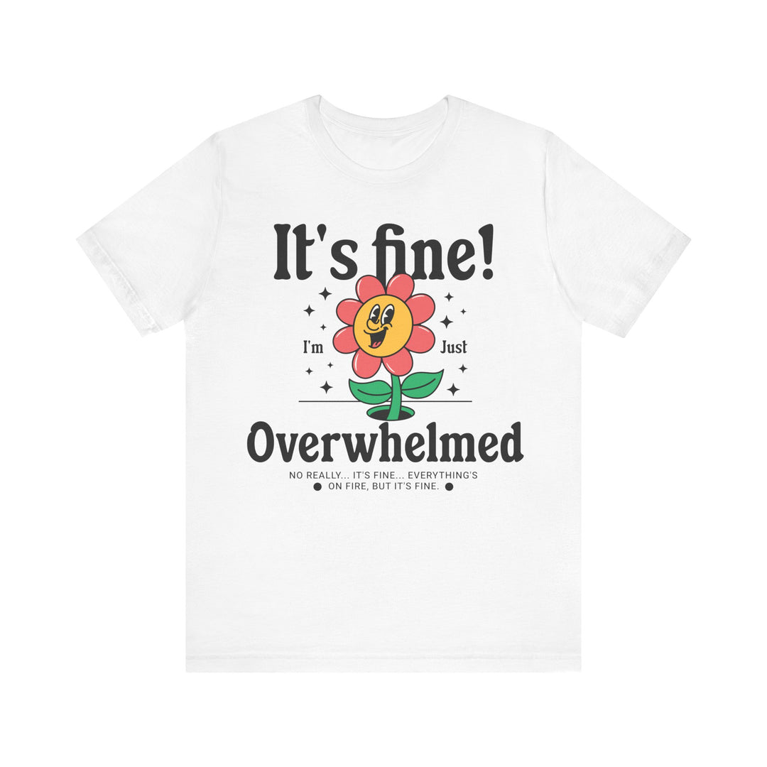 Adult It's Fine! I'm Just Overwhelmed Tee