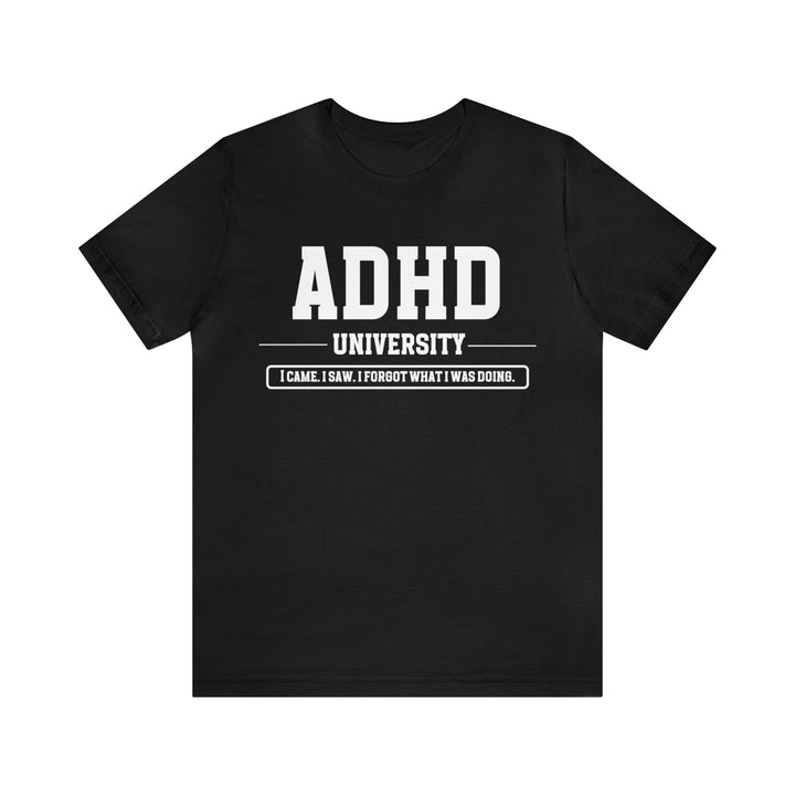 Adult ADHD University I Came. I Saw. I Forgot What I Was Doing. White Text Tee