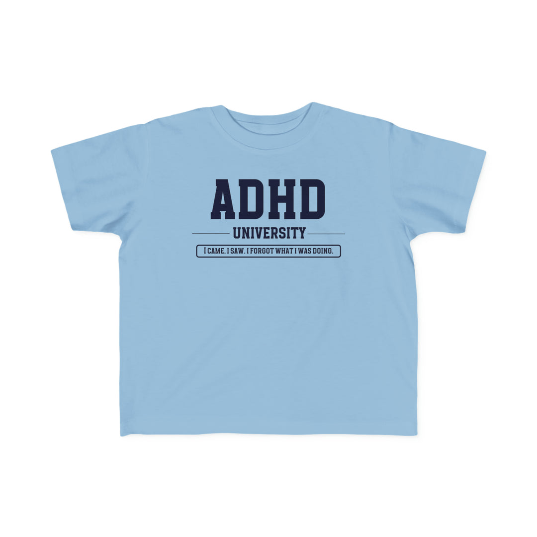 Toddler ADHD University I Came. I Saw. I Forgot What I Was Doing. Tee