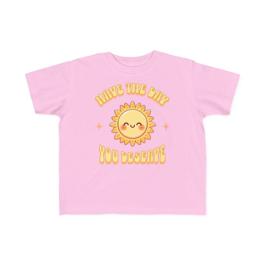 Toddler's  Have The Day You Deserve Tee