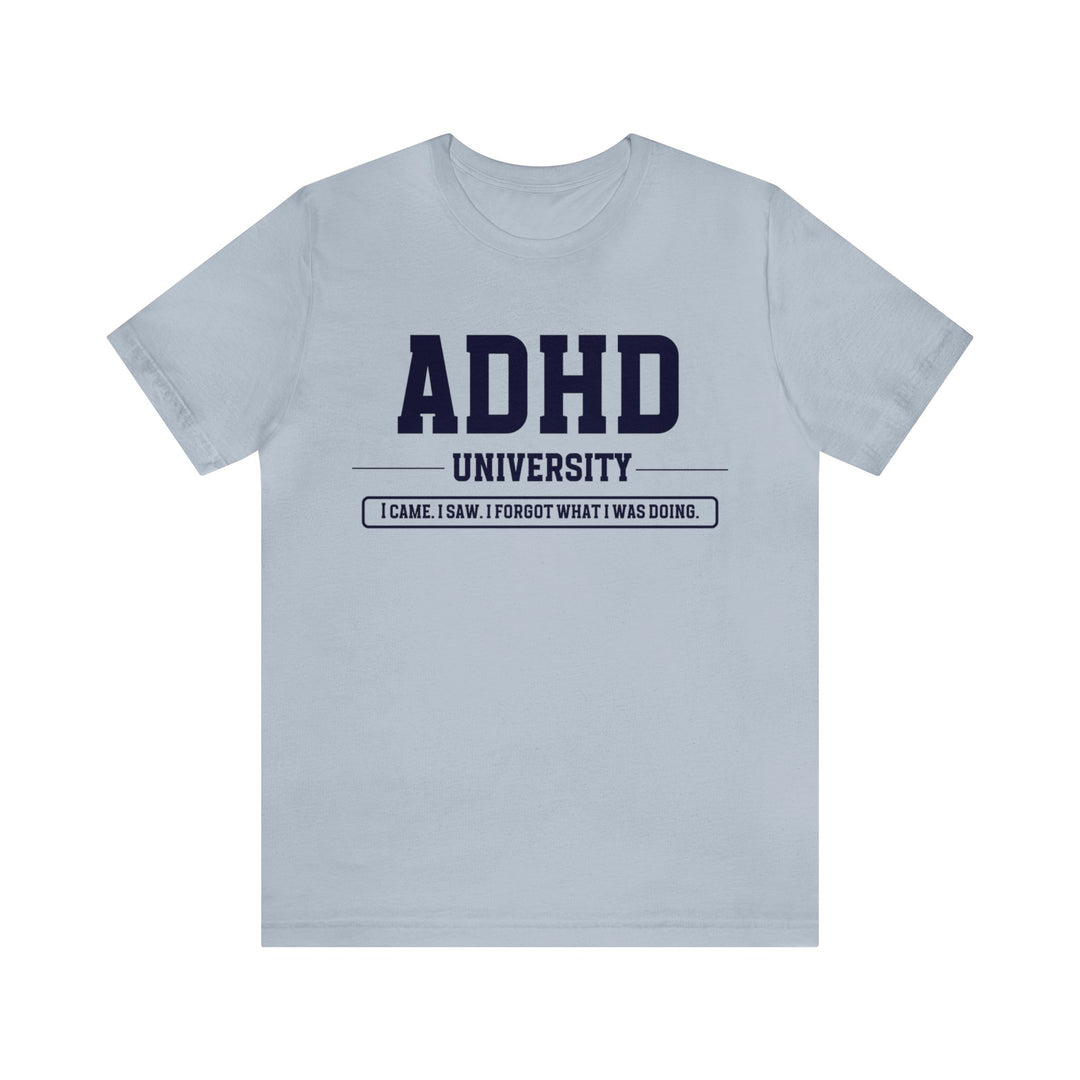 Adult ADHD University I Came. I Saw. I Forgot What I Was Doing. Navy Blue Text Tee