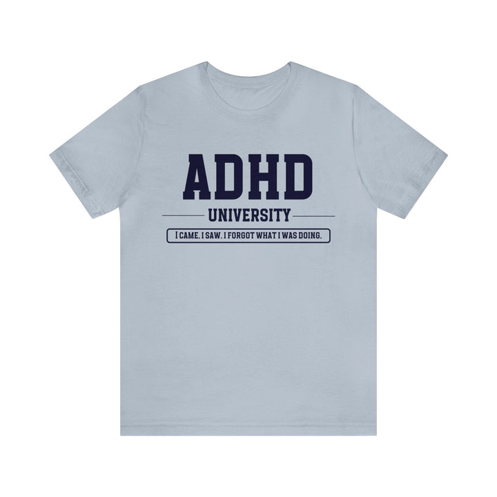 Adult ADHD University I Came. I Saw. I Forgot What I Was Doing. Navy Blue Text Tee