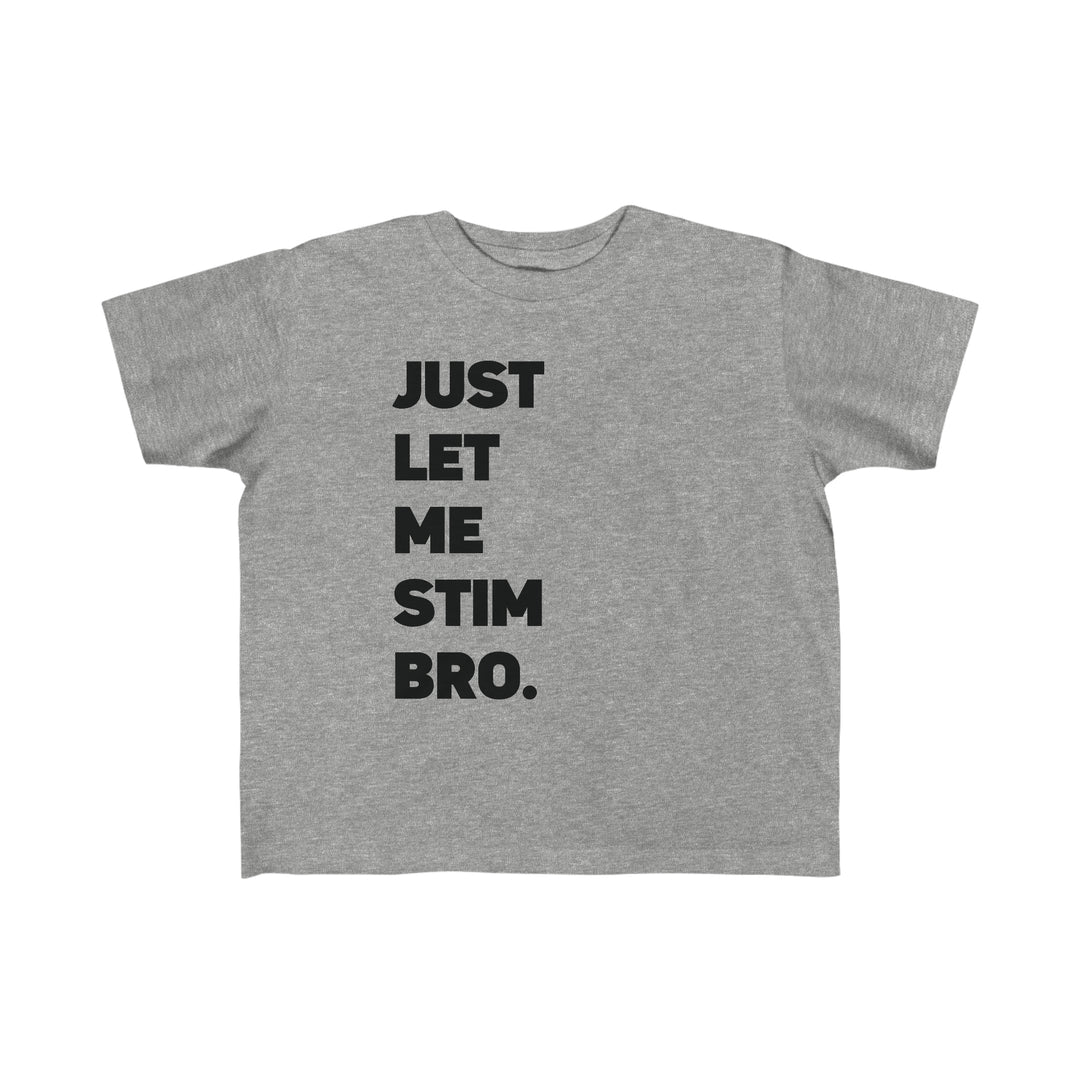 Toddler's Let Me Stim Bro Tee