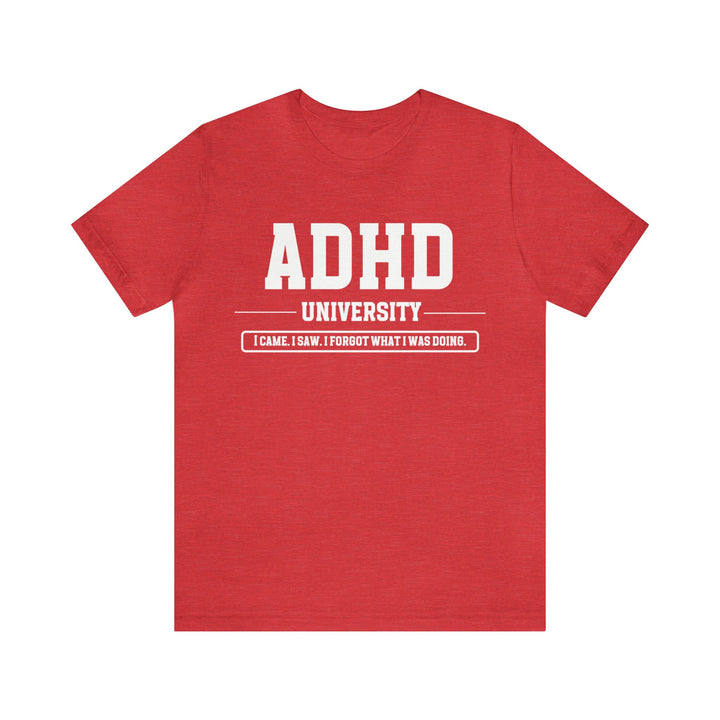 Adult ADHD University I Came. I Saw. I Forgot What I Was Doing. White Text Tee