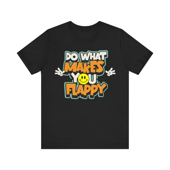 Adult Do What Makes You Flappy Smiley Arms Tee