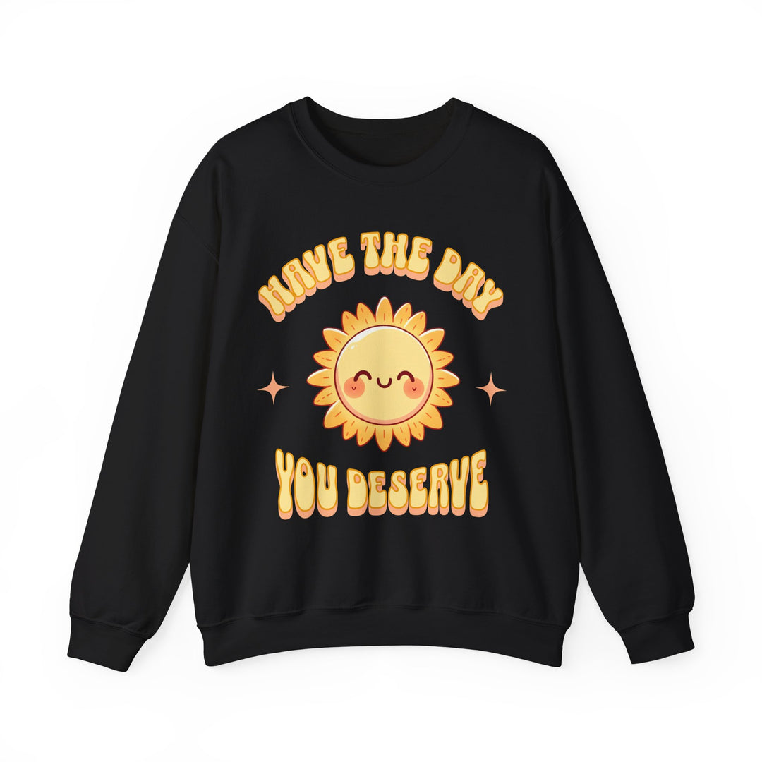 Adult Have The Day You Deserve Sweatshirt