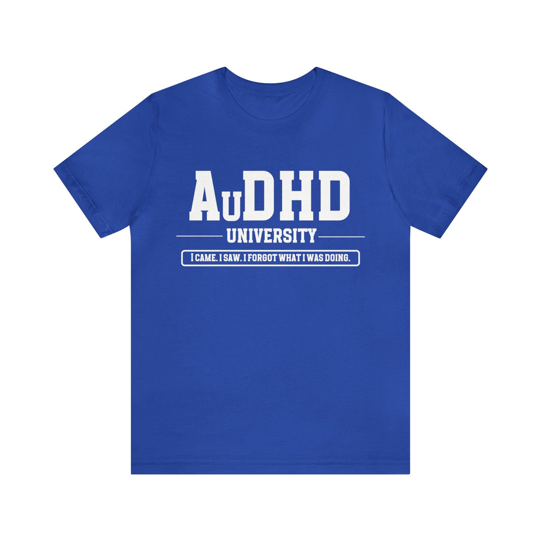 AuDHD University I Came. I Saw. I Forgot What I Was Doing. White Text Tee