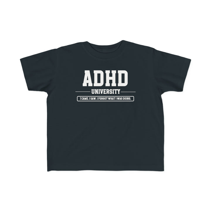 Toddler ADHD University I Came. I Saw. I Forgot What I Was Doing. Tee