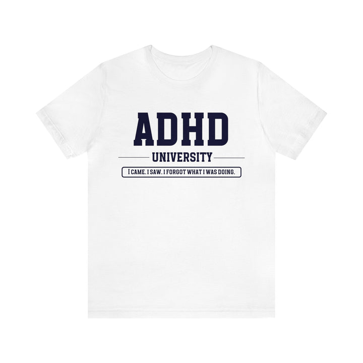 Adult ADHD University I Came. I Saw. I Forgot What I Was Doing. Navy Blue Text Tee