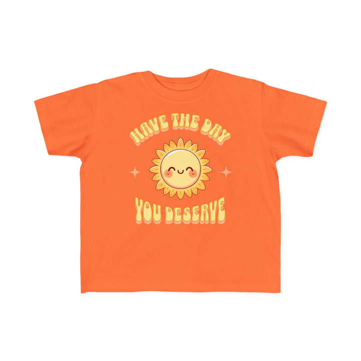 Toddler's  Have The Day You Deserve Tee