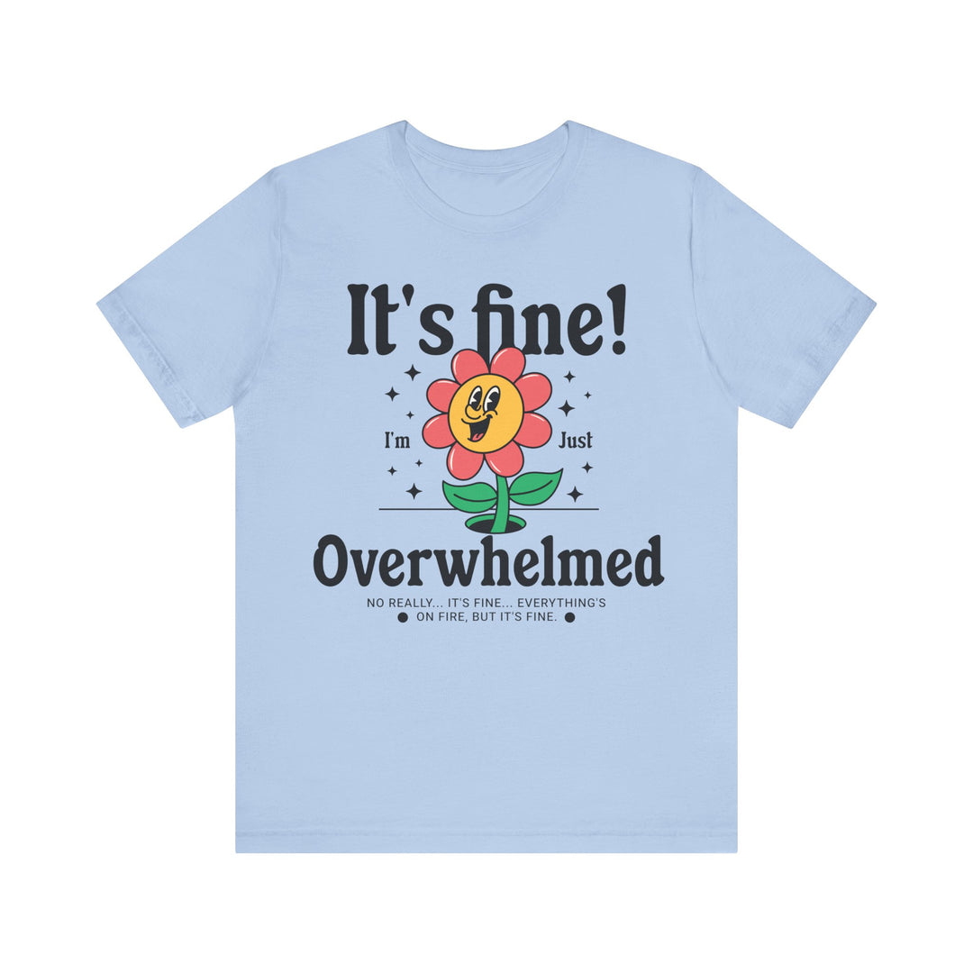 Adult It's Fine! I'm Just Overwhelmed Tee