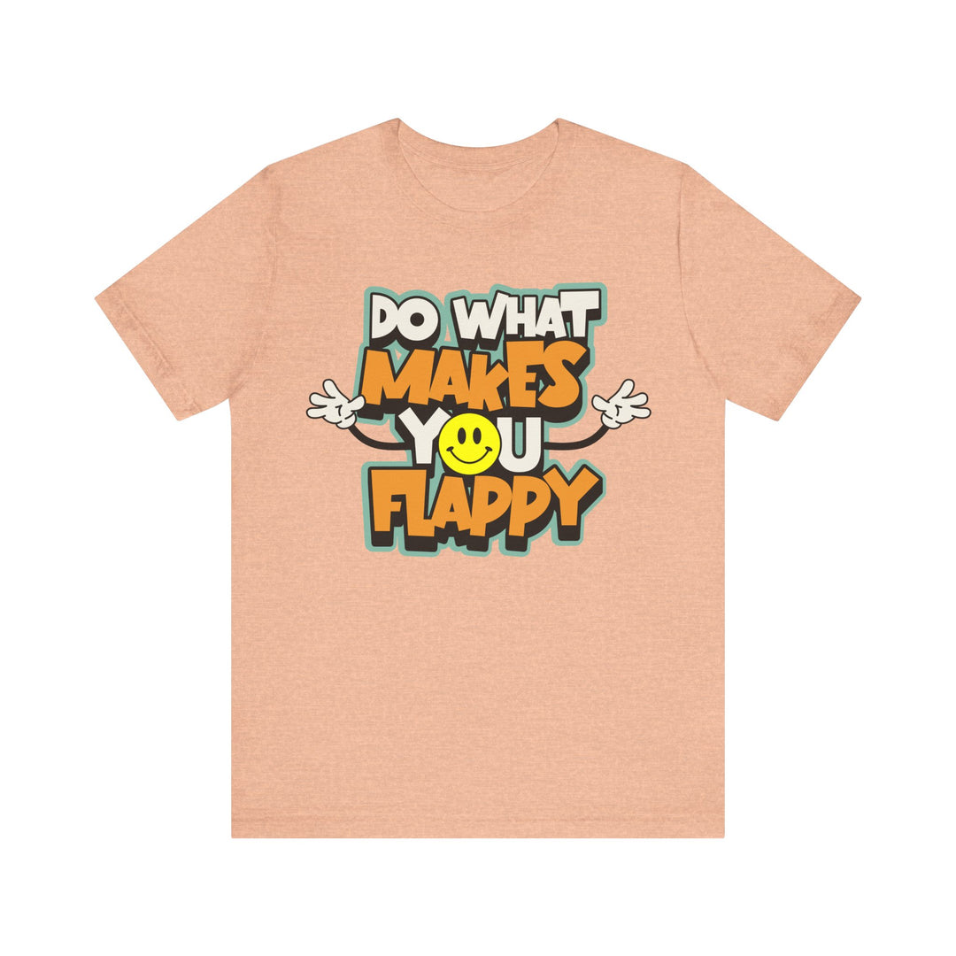 Adult Do What Makes You Flappy Smiley Arms Tee