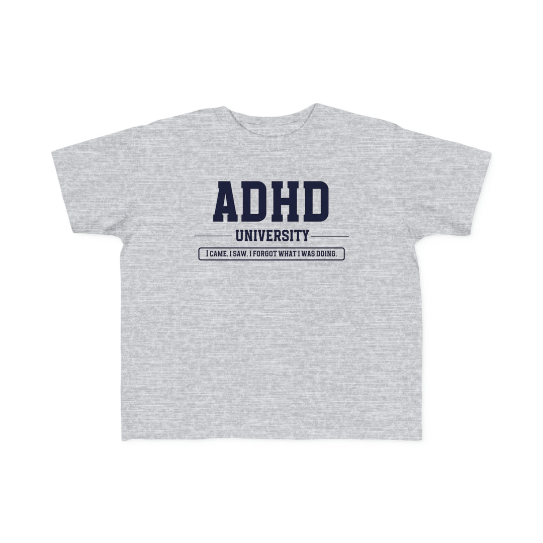 Toddler ADHD University I Came. I Saw. I Forgot What I Was Doing. Tee