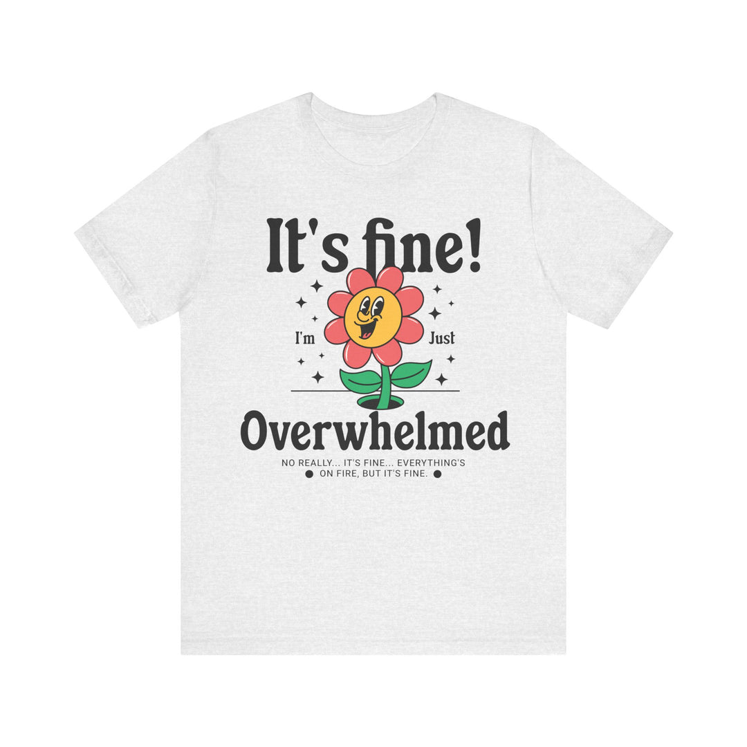 Adult It's Fine! I'm Just Overwhelmed Tee