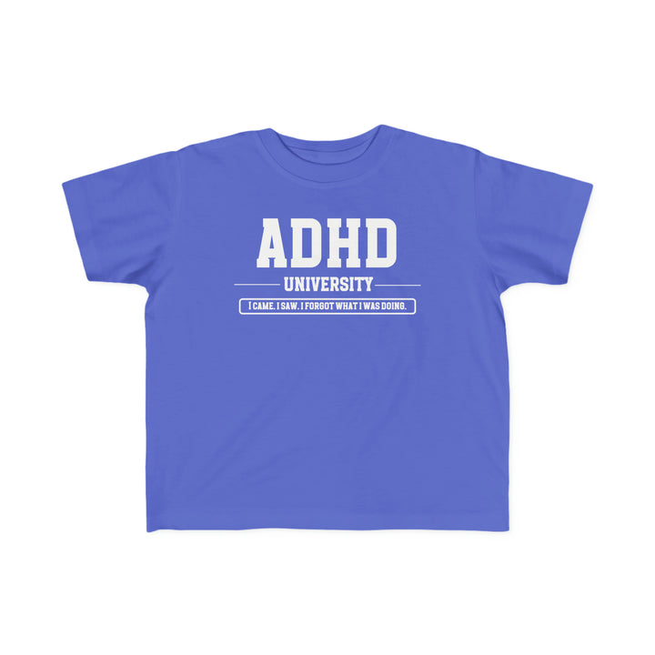 Toddler ADHD University I Came. I Saw. I Forgot What I Was Doing. Tee