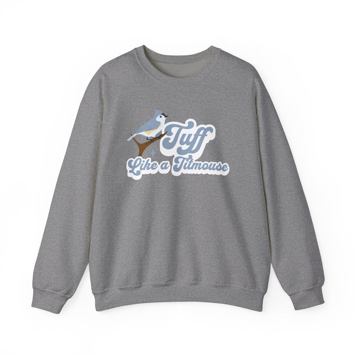 Adult Tuff Like a Titmouse Sweatshirt