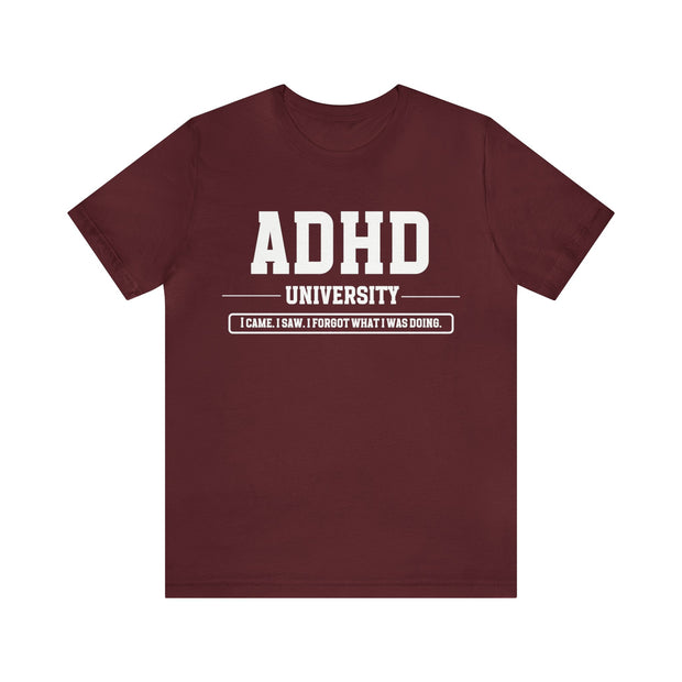 ADHD University I Came. I Saw. I Forgot What I Was Doing. White Text Tee