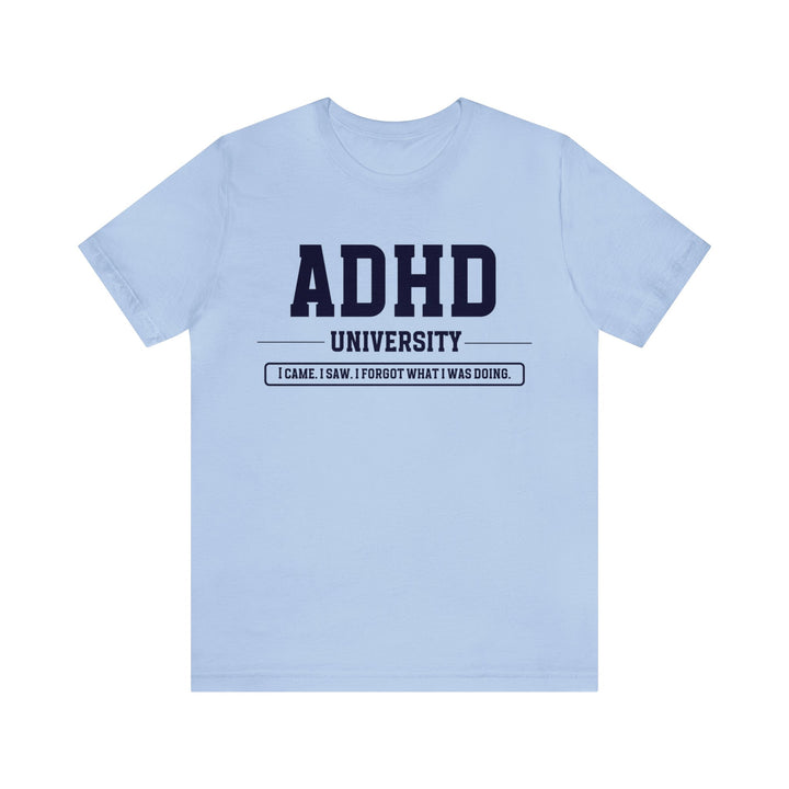 Adult ADHD University I Came. I Saw. I Forgot What I Was Doing. Navy Blue Text Tee