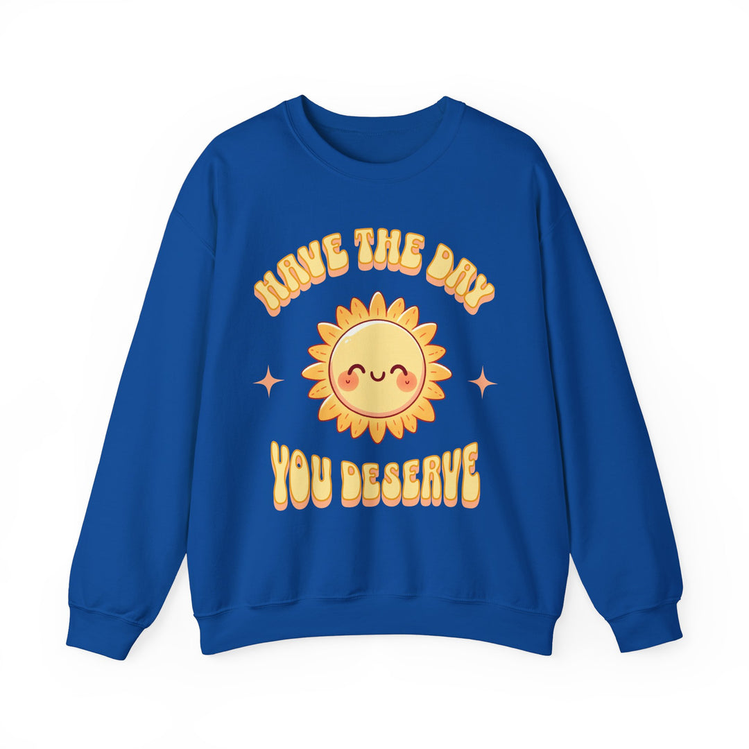 Adult Have The Day You Deserve Sweatshirt