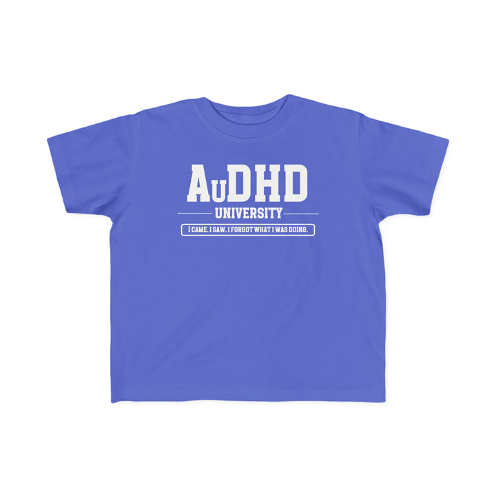 Toddler AuDHD University I Came. I Saw. I Forgot What I Was Doing. Tee