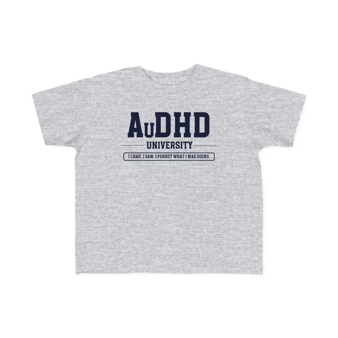 Toddler AuDHD University I Came. I Saw. I Forgot What I Was Doing. Tee