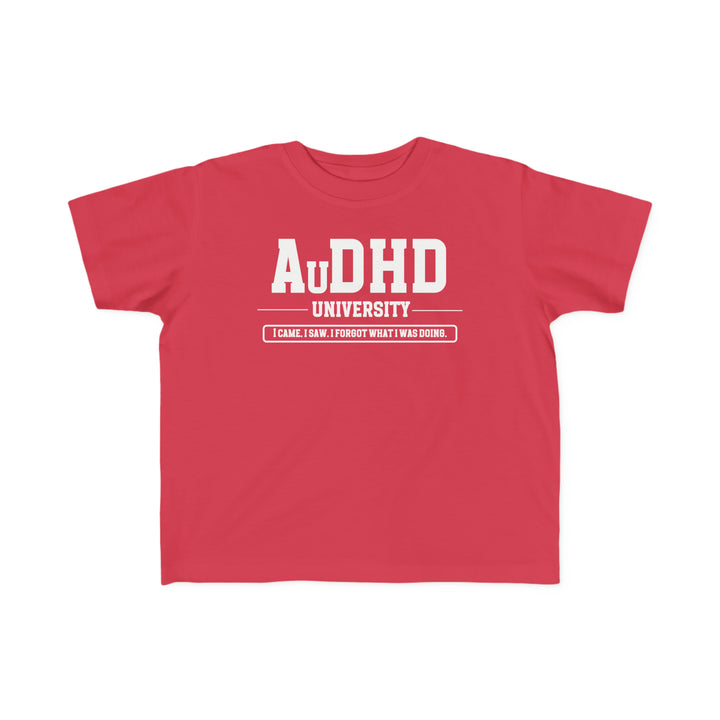 Toddler AuDHD University I Came. I Saw. I Forgot What I Was Doing. Tee