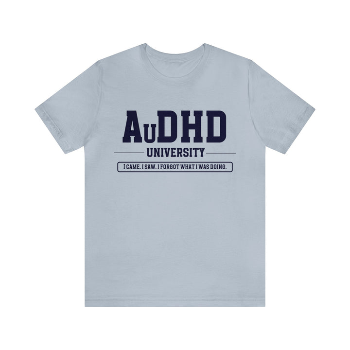 AuDHD University I Came. I Saw. I Forgot What I Was Doing. Navy Blue Text Tee