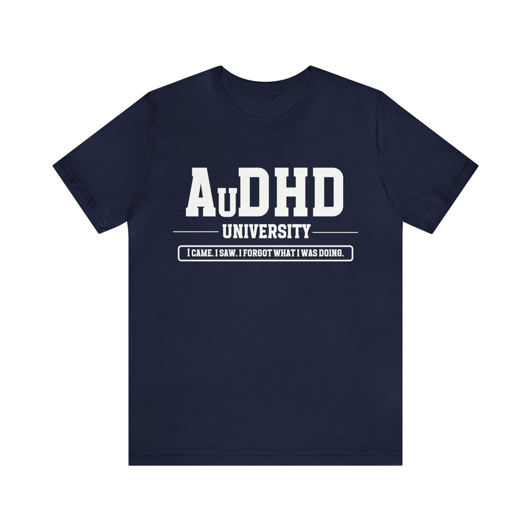 AuDHD University I Came. I Saw. I Forgot What I Was Doing. White Text Tee