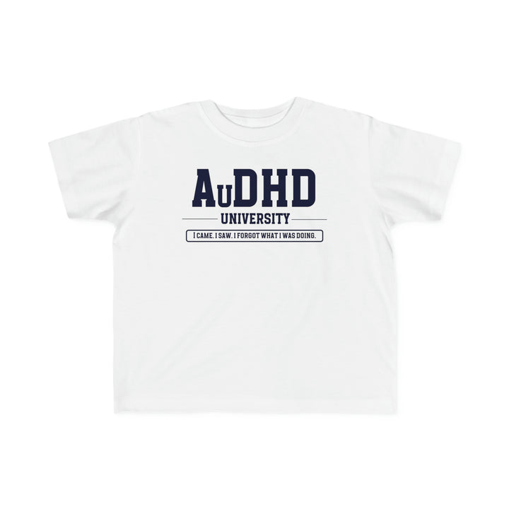 Toddler AuDHD University I Came. I Saw. I Forgot What I Was Doing. Tee