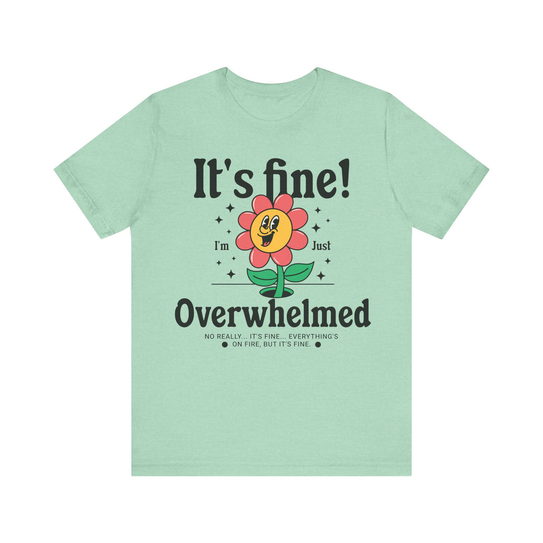 Adult It's Fine! I'm Just Overwhelmed Tee