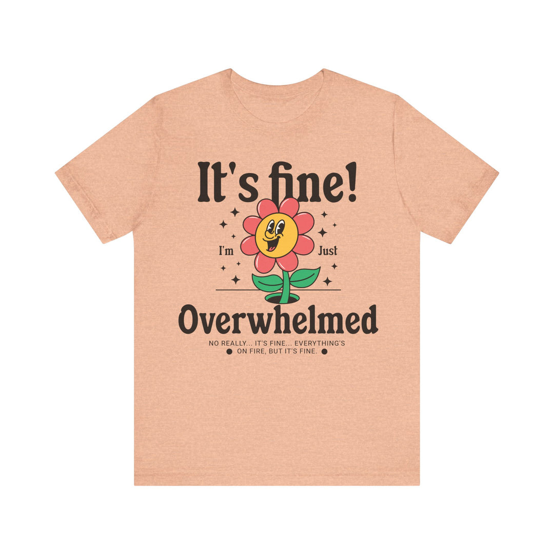 Adult It's Fine! I'm Just Overwhelmed Tee