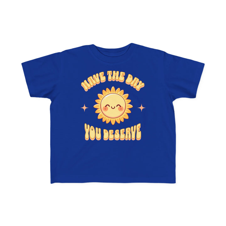 Toddler's  Have The Day You Deserve Tee