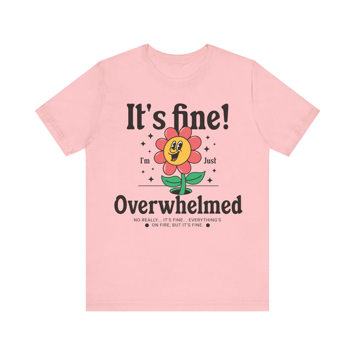 Adult It's Fine! I'm Just Overwhelmed Tee