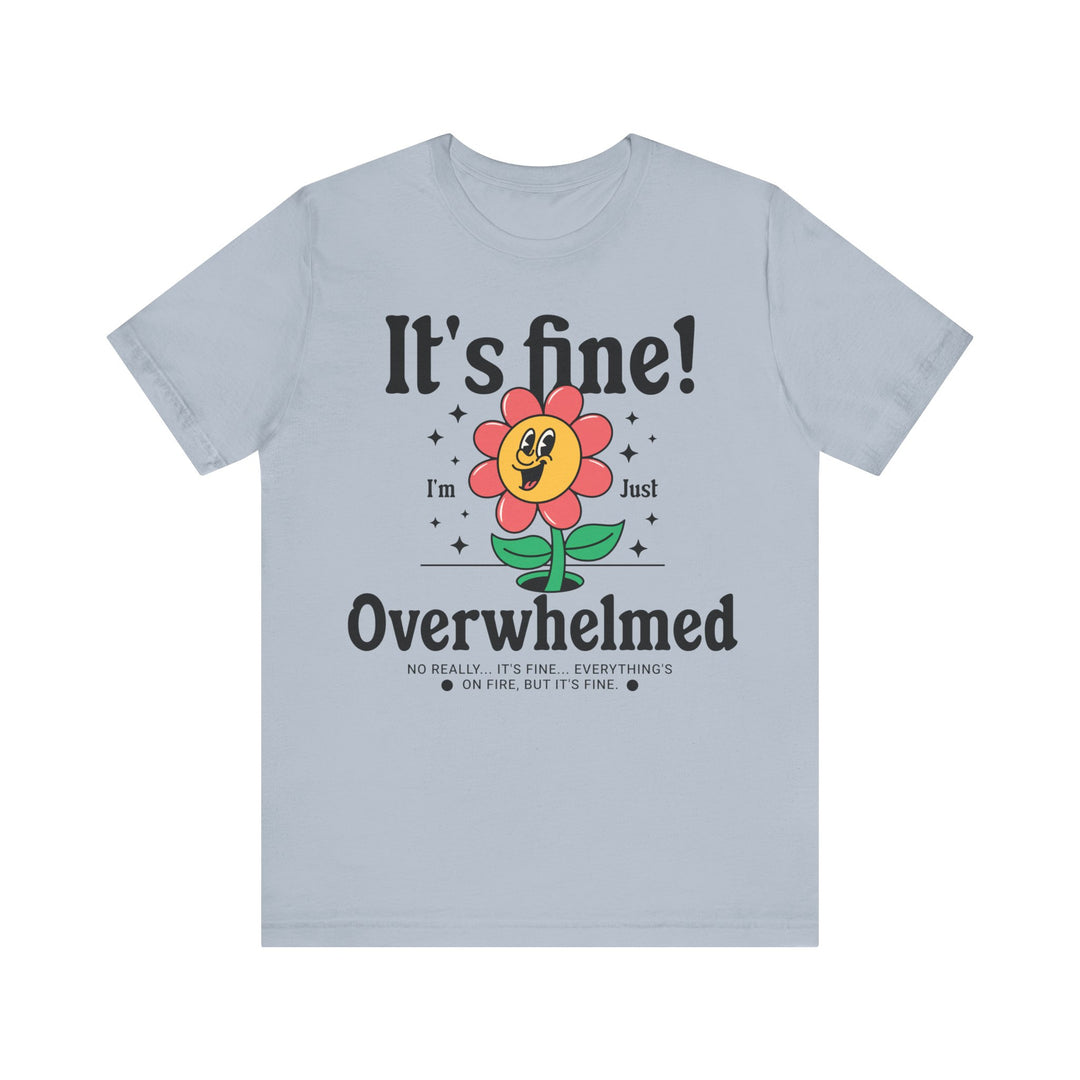 Adult It's Fine! I'm Just Overwhelmed Tee