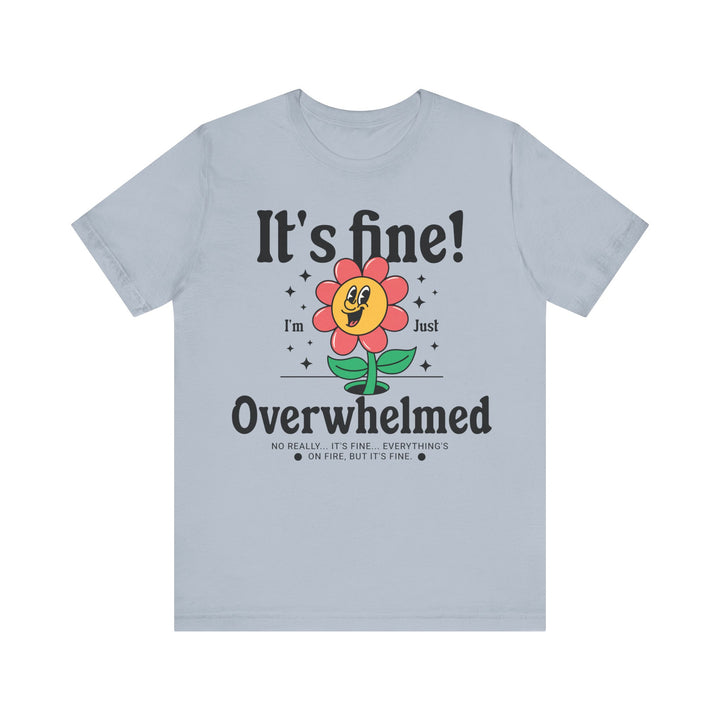 Adult It's Fine! I'm Just Overwhelmed Tee