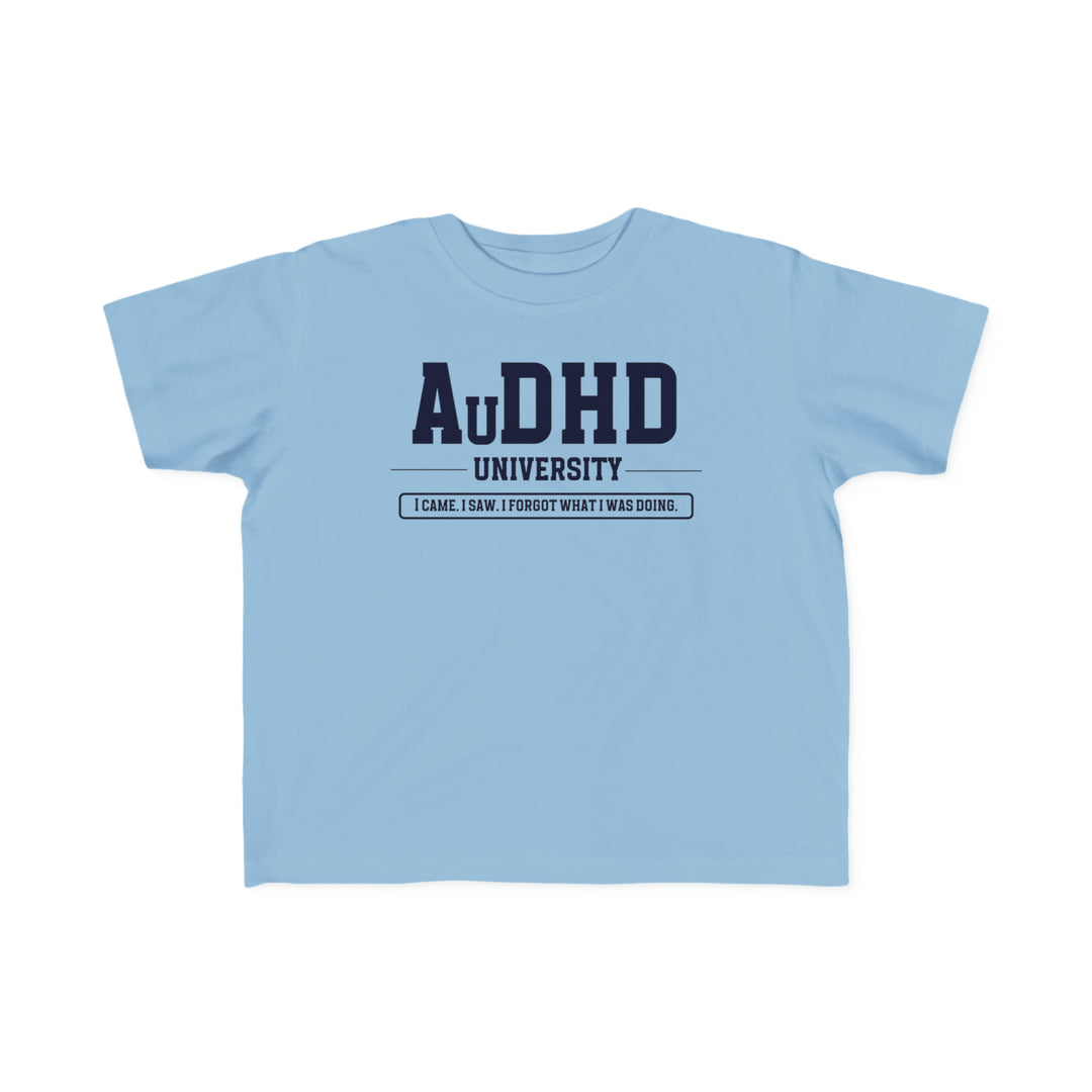 Toddler AuDHD University I Came. I Saw. I Forgot What I Was Doing. Tee