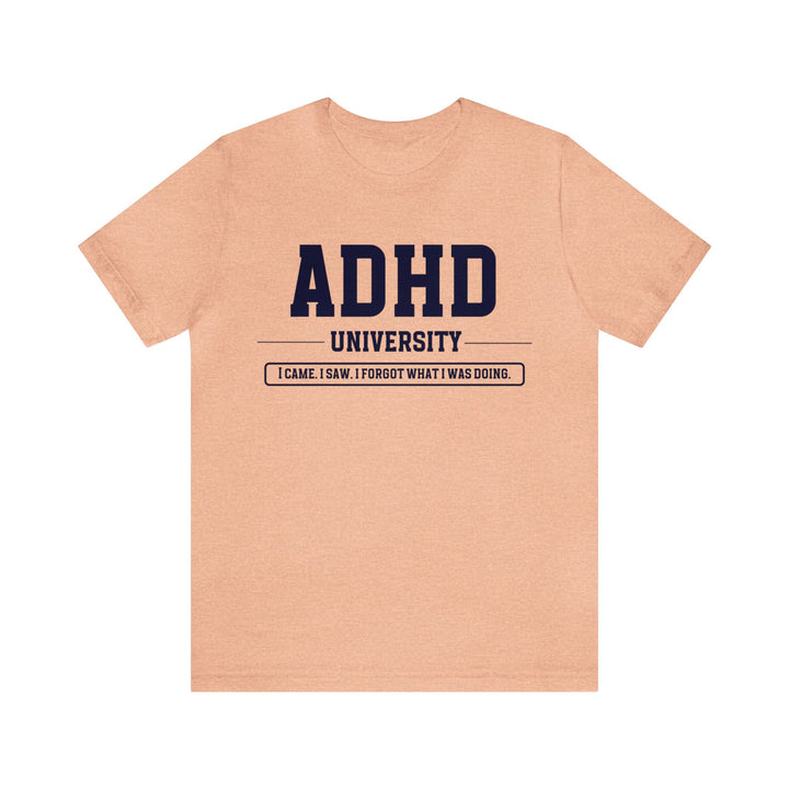 Adult ADHD University I Came. I Saw. I Forgot What I Was Doing. Navy Blue Text Tee