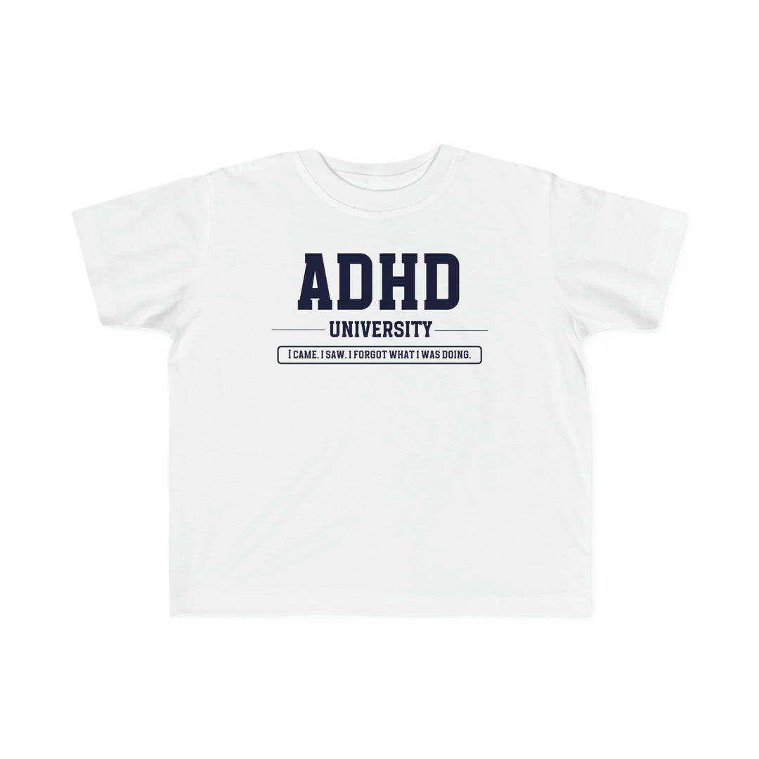 Toddler ADHD University I Came. I Saw. I Forgot What I Was Doing. Tee