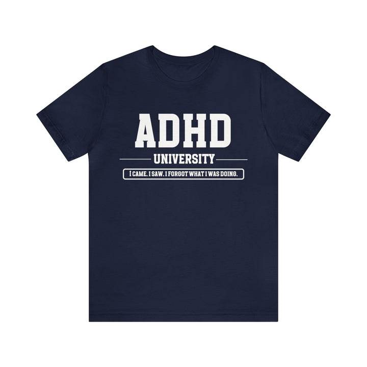 Adult ADHD University I Came. I Saw. I Forgot What I Was Doing. White Text Tee