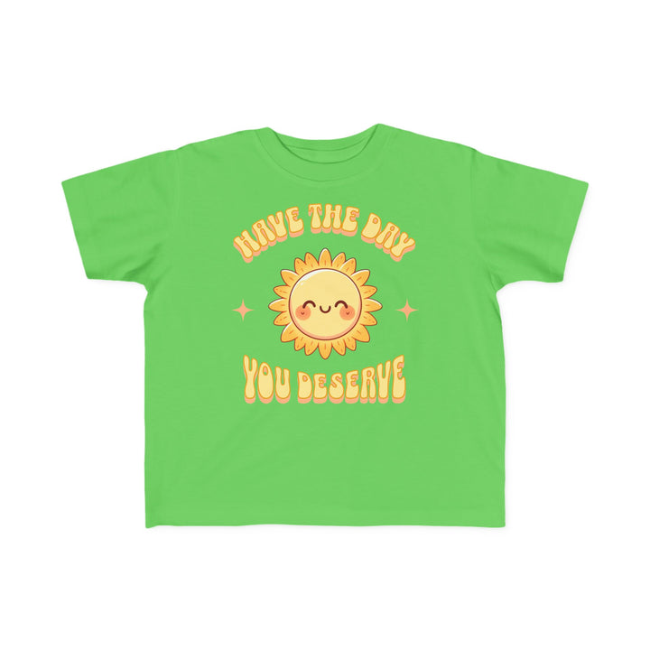 Toddler's  Have The Day You Deserve Tee